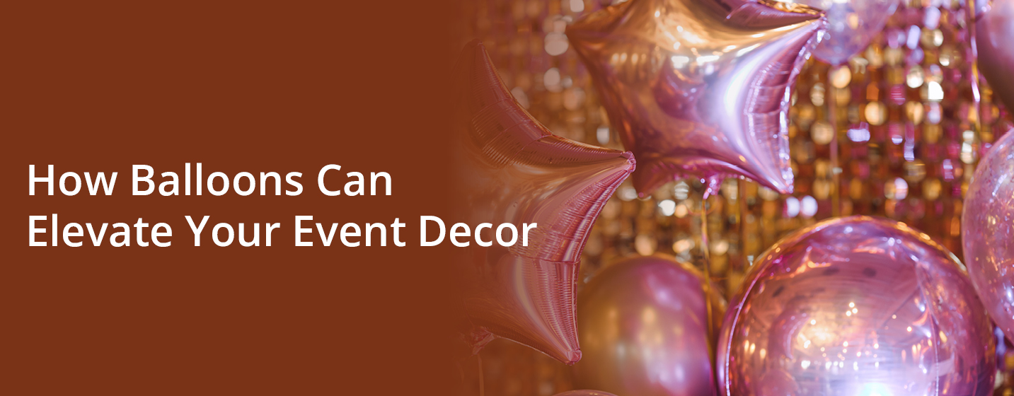 How Balloons Can Elevate Your Event Decor